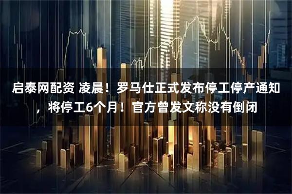 启泰网配资 凌晨！罗马仕正式发布停工停产通知，将停工6个月！官方曾发文称没有倒闭